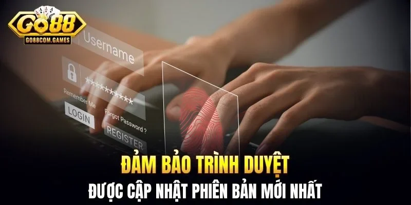 Đảm bảo trình duyệt được cập nhật phiên bản mới nhất