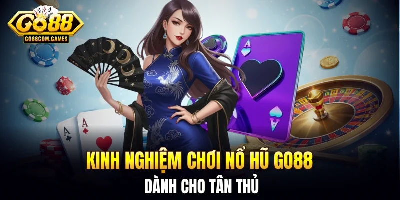 Kinh nghiệm chơi nổ hũ GO88 dành cho tân thủ