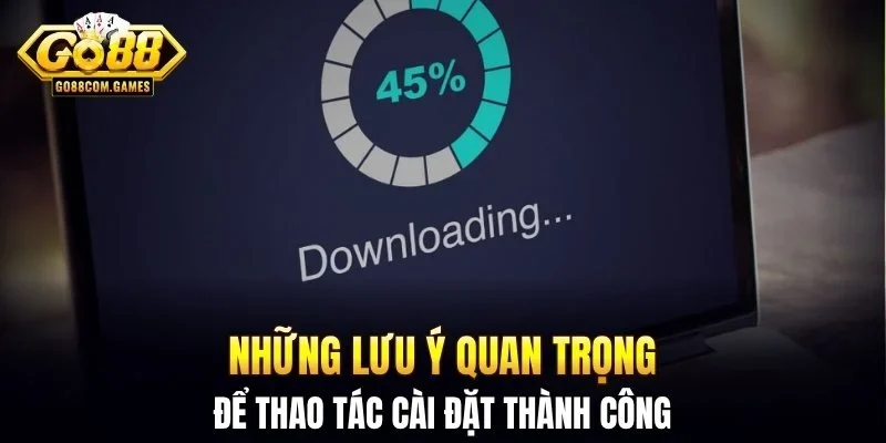 Những lưu ý quan trọng để thao tác cài đặt thành công