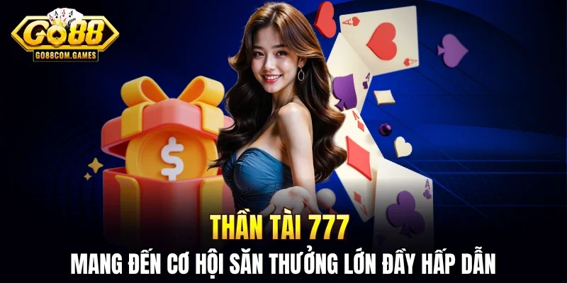 Thần Tài 777 mang đến cơ hội săn thưởng lớn đầy hấp dẫn